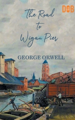 The Road to Wigan Pier by George Orwell