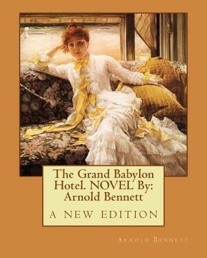 The Grand Babylon Hotel. NOVEL By: Arnold Bennett: a new edition by Arnold Bennett