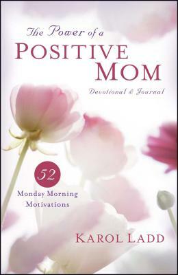 Power of a Positive Mom Devotional & Journal: 52 Monday Morning Motivations by Karol Ladd