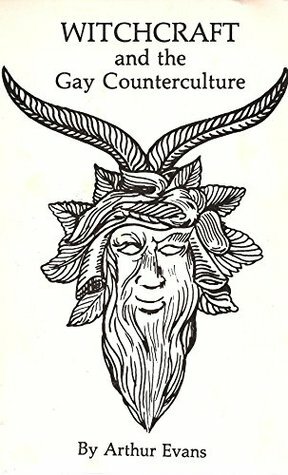 Witchcraft and the Gay Counterculture: A Radical View of Western Civilization and Some of the People it Has Tried to Destroy by Arthur Evans