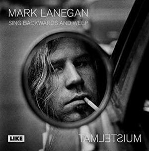 Sing Backwards and Weep: Muistelmat by Mark Lanegan