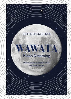 Wawata - Moon Dreaming: Daily Wisdom Guided by Hina, the Maori Moon by Hinemoa Elder