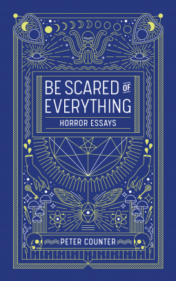 Be Scared of Everything: Horror Essays by Peter Counter