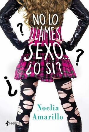 No lo llames sexo... ¿O sí? by Noelia Amarillo