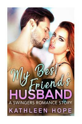 My Best Friend's Husband: A Swingers Romance Story by Kathleen Hope