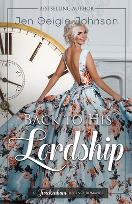 Back to his Lordship: Clean time travel regency romance by Jen Geigle Johnson