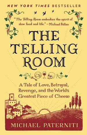 The Telling Room: A Tale of Love, Betrayal, Revenge, and the World's Greatest Piece of Cheese by Michael Paterniti