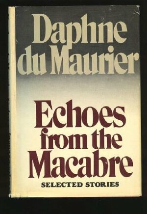 Echoes from the Macabre: Selected Stories by Daphne du Maurier