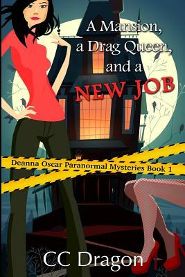 A Mansion, A Drag Queen, And A New Job: A Deanna Oscar Paranormal Mystery by CC Dragon