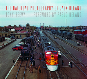 The Railroad Photography of Jack Delano by Tony Reevy