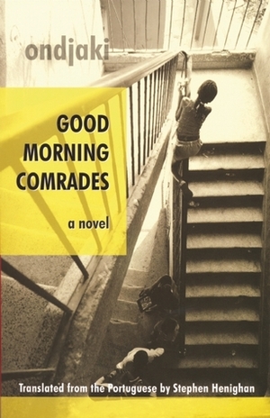 Good Morning Comrades by Ondjaki, Stephen Henighan