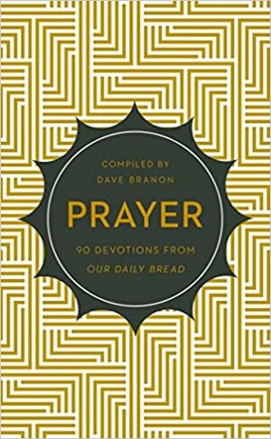 Prayer: 90 Devotions from Our Daily Bread by Dave Branon