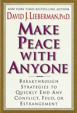 Make Peace With Anyone: Breakthrough Strategies to Quickly End Any Conflict, Feud, or Estrangement by David J. Lieberman