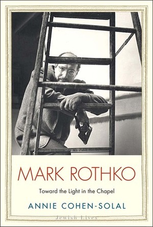 Mark Rothko: Toward the Light in the Chapel by Annie Cohen-Solal