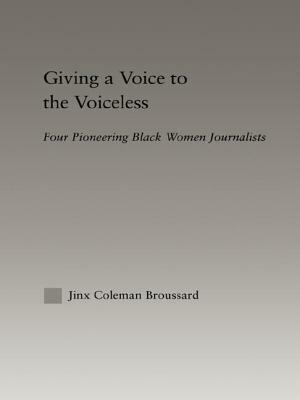 Giving a Voice to the Voiceless: Four Pioneering Black Women Journalists by Jinx Coleman Broussard
