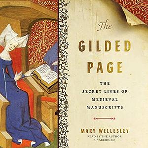 The Gilded Page: The Secret Lives of Medieval Manuscripts by Mary Wellesley