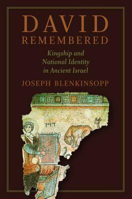David Remembered: Kingship and National Identity in Ancient Israel by Joseph Blenkinsopp