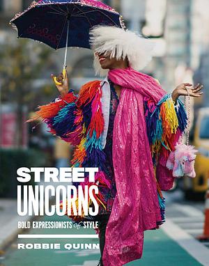 Street Unicorns: Extravagant Fashion Photography from NYC Streets and Beyond by Robbie Quinn, Robbie Quinn