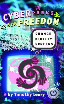 Cyberpunks Cyberfreedom: Change Reality Screens by Timothy Leary