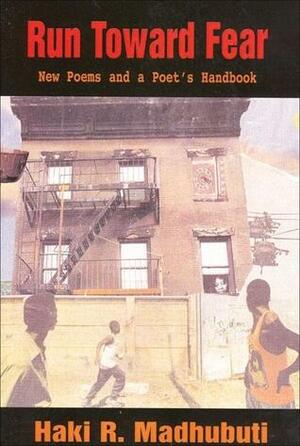 Run Toward Fear: New Poems and a Poet's Handbook by Haki R. Madhubuti