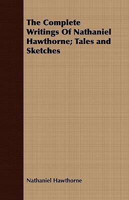 The Complete Writings of Nathaniel Hawthorne; Tales and Sketches by Nathaniel Hawthorne