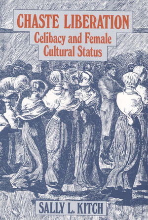 Chaste Liberation: Celibacy and Female Cultural Status by Sally L. Kitch