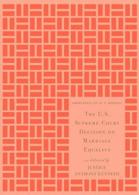 The U.S. Supreme Court Decision on Marriage Equality: As Delivered by Justice Anthony Kennedy by Anthony M. Kennedy