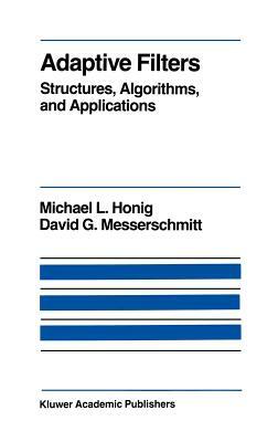 Adaptive Filters: Structures, Algorithms and Applications by David G. Messerschmitt, M. L. Honig