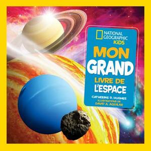 National Geographic Kids: Mon Grand Livre de l'Espace by Catherine D. Hughes