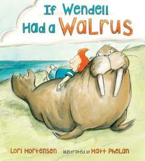 If Wendell Had a Walrus by Matt Phelan, Lori Mortensen