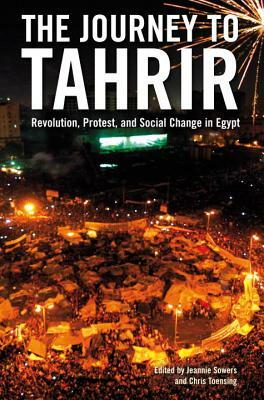 The Journey to Tahrir: Revolution, Protest, and Social Change in Egypt by 