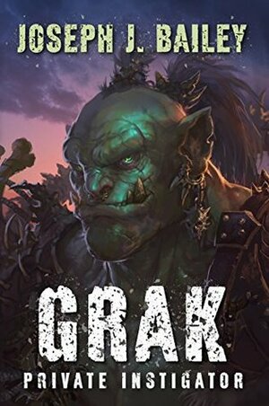 Grak: Private Instigator by Joseph J. Bailey