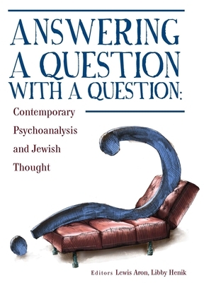 Answering a Question with a Question: Contemporary Psychoanalysis and Jewish Thought by 