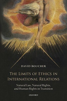 The Limits of Ethics in International Relations: Natural Law, Natural Rights, and Human Rights in Transition by David Boucher