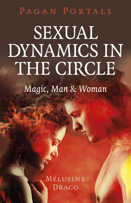 Pagan Portals - Sexual Dynamics in the Circle: Magic, Man & Woman by Melusine Draco