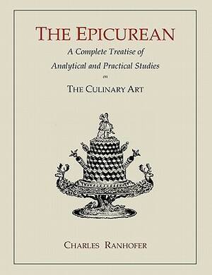 The Epicurean: A Complete Treatise of Analytical and Practical Studies on the Culinary Art by Charles Ranhofer
