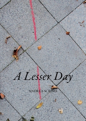 A Lesser Day by Andrea Scrima
