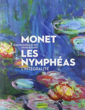 Monet : les Nymphéas, , l'intégralité by Camille Sourisse, Julie Rouart, Denis Rouart, Jean-Dominique Rey