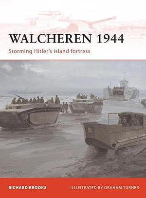 Walcheren 1944: Storming Hitler's island fortress by Richard Brooks, Graham Turner