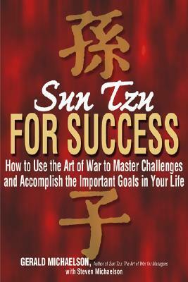 Sun Tzu For Success: How to Use the Art of War to Master Challenges and Accomplish the Important Goals in Your Life by Steven W. Michaelson, Gerald A. Michaelson