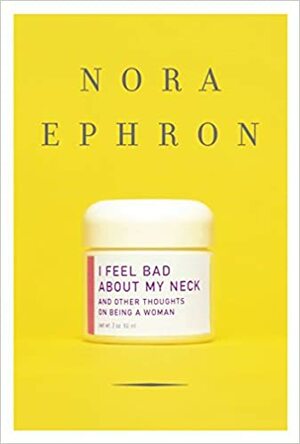 J'ai un problème avec mon cou ! Et autres considérations sur la vie de femme by Nora Ephron