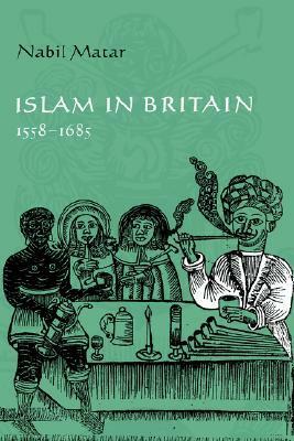 Islam in Britain, 1558 1685 by Nabil Matar