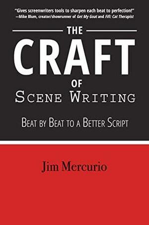 The Craft of Scene Writing: Beat by Beat to a Better Script by Jim Mercurio