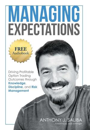 Managing Expectations: Driving Profitable Option Trading Outcomes Through Knowledge, Discipline, and Risk Management by Anthony J. Saliba