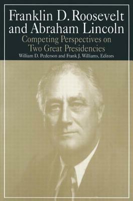 Franklin D.Roosevelt and Abraham Lincoln: Competing Perspectives on Two Great Presidencies: Competing Perspectives on Two Great Presidencies by William D. Pederson, Michael R. Williams