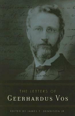 The Letters of Geerhardus Vos by Geerhardus Vos