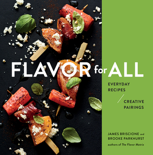 Flavor for All: Everyday Recipes and Creative Pairings by James Briscione, Brooke Parkhurst