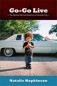 Go-Go Live: The Musical Life and Death of a Chocolate City by Natalie Hopkinson