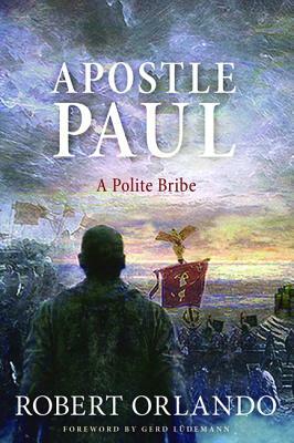 Apostle Paul: A Polite Bribe by Robert Orlando