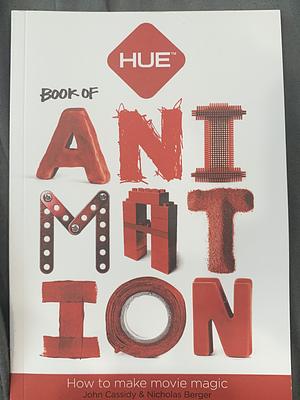 Hue Book of Animation: How Make Movie Magic by Nicholas Berger, John Cassidy